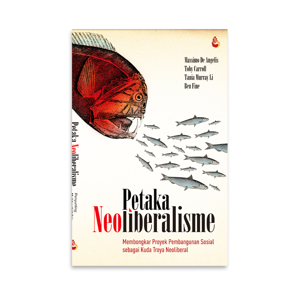 Cover PETAKA NEOLIBERALISME :  Membongkar Proyek Pembangunan Sosis lSebagai Kuda Troya Neoliberalisme / MASSIMO DE ANGELIS