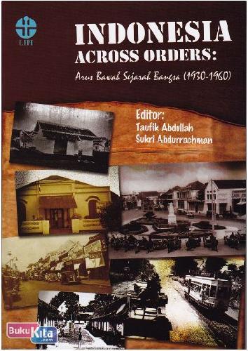 Cover INDONESIA ACROSS ORDERS :  Arus Bawah Sejarah Bangsa (1930-1960) / TAUFIK ABDULLAH , SUKRI ABDURRACHMAN
