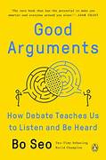 Cover GOOD ARGUMENTS :  How Debate Teaches Us To listen And Be Heard / BO SEO