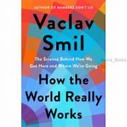 Cover HOW THE WORLD REALLY WORKS :  The Science Behind How We Got Here And WhereWe're Going / VACLAV SMIL