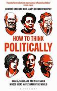 Cover HOW TO THINK POLITICALLY :  Sages,Scholars And Statesmen Whose Ideas HaveShaped The World / GRAEME GARRARD AND BERNARD MURPHY