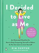Cover I DECIDED TO LIVE AS ME :  How To Stop Comparing Yourself To Others So You Can Learn To Love Yourself / KIM SUHYUN