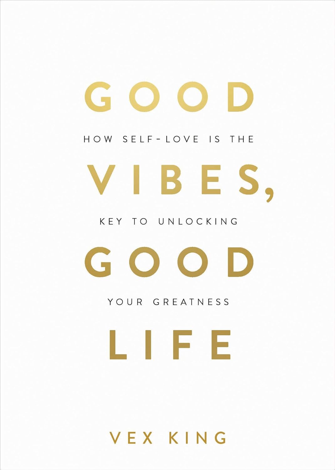 Cover GOOD  VIBES, GOOD LIFE :  How Self-Love IsThe Key To Unlocking Your Greatness / VEX KING