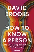 Cover HOW TO KNOW A PERSON :  The Art Of Seeing Others Deeply And Being Deeply Seen / DAVID BROOKS