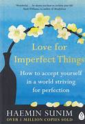 Cover LOVE FOR IMPERFECT THINGS :  How To Aceept Yourself In A World Striving For Perfection / HAEMIN SUNIM