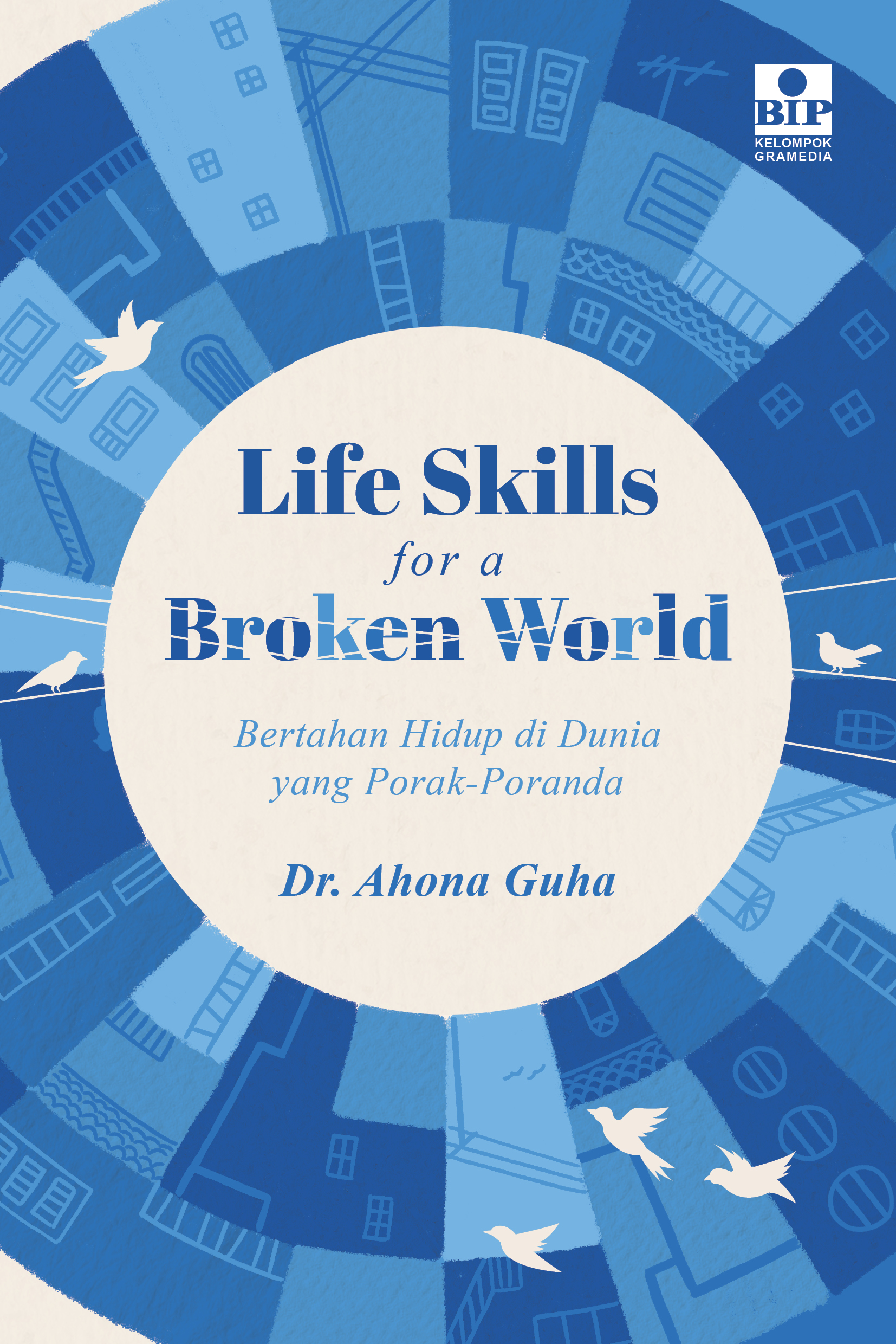 Cover LIFE SKILLS FOR A BROKEN WORLD :  Bertahan Hidup Di Dunia Yang Porak-Poranda / Dr. AHONA GUHA