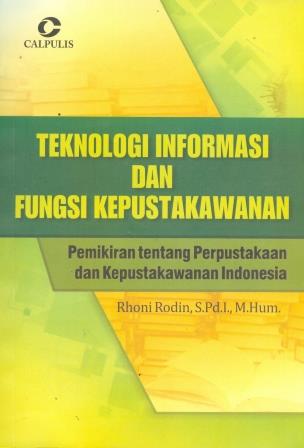 Cover TEKNOLOGI INFORMASI DAN FUNGSI KEPUSTAKAWANAN :  Pemikiran tentang Perpustakaan dan Kepustakawanan Indonesia / RHONI RODIN, S.Pd.I., M.Hum.