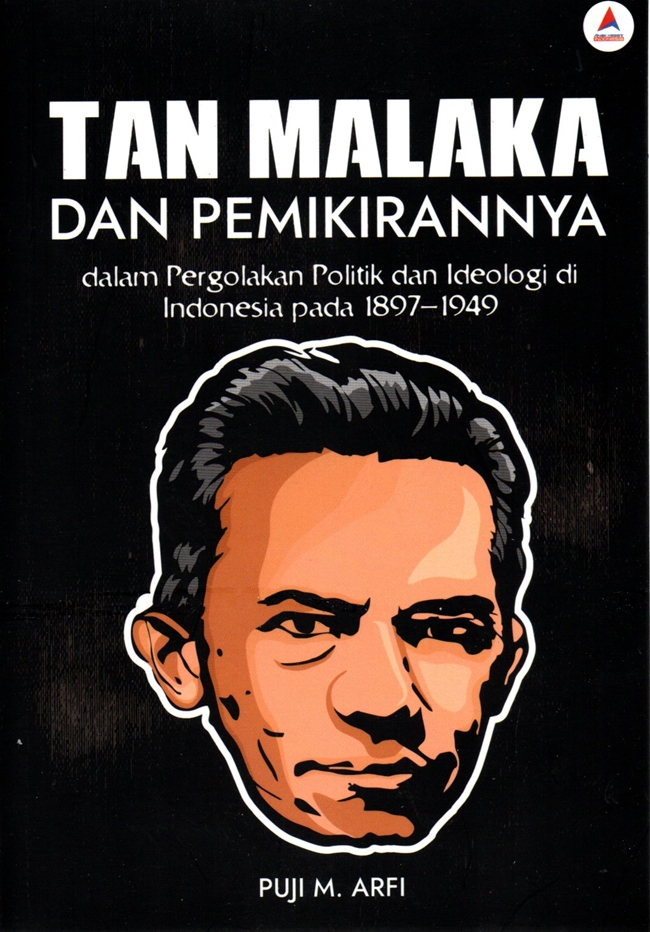 Cover TAN MALAKA DAN PEMIKIRANNYA :  Dalam Pergolakan Politik Dan Ideologi Di Indonesia Pada 1897-1949 / PUJI M. ARFI