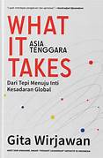 Cover WHAT IT TAKES :  Asia Tenggara Dari Tepi Menuju Inti Kesadaran Global / GITA WIRJAWAN