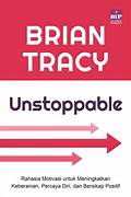 Cover UNSTOPPABLE :  Rahasia Motivasi Untuk Meningkatkan Keberanian ,Percaya Diri, Dan Bersikap Positif / BRIAN TRACY