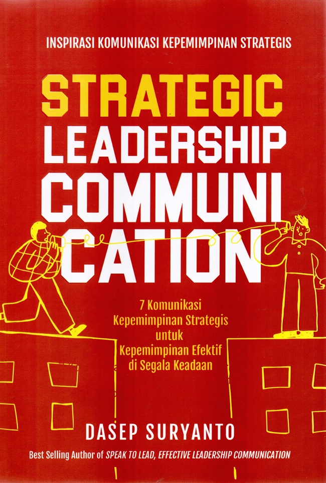 Cover STRATEGIC LEADERSHIP COMMUNI CATION :  7 Komunikasi Kepemimpinan Strategis Untuk Kepemimpinan Efektif Di Segala Keadaan / DASEP SURYANTO