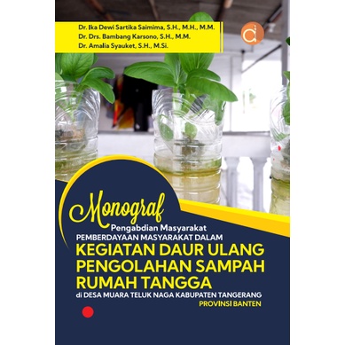 Cover MONOGRAF PENGABDIAN MASYARAKAT :  Pemberdayaan Masyarakat Dalam Kegiatan Daur Ulang Pengolahan Sampah Rumah Tangga Di Desa Muara Teluk Naga Kab. Tangerang Prov. Banten / IKA DEWI SARTIKA  SAIMIMA, BAMBANG KARSONO, AMALIA SYAUKET