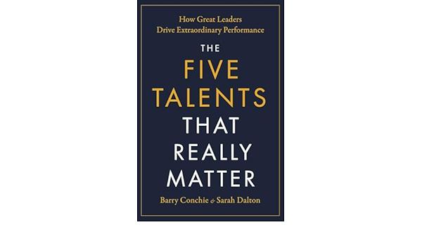 Cover THE FIVE TALENTS THAT REALLY MATTER :  How Great Leaders Drive Extraordinary Performance / BARRY CONCHIE , SARAH DALTON