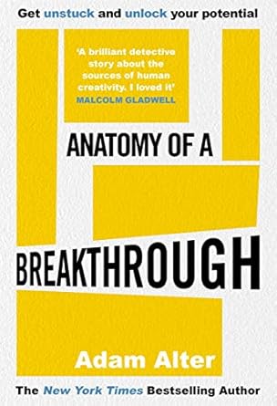 Cover ANATOMY OF A BREAKTHROUGH :  How To Get Unstuck And Unlock Your Potential / ADAM ALTER