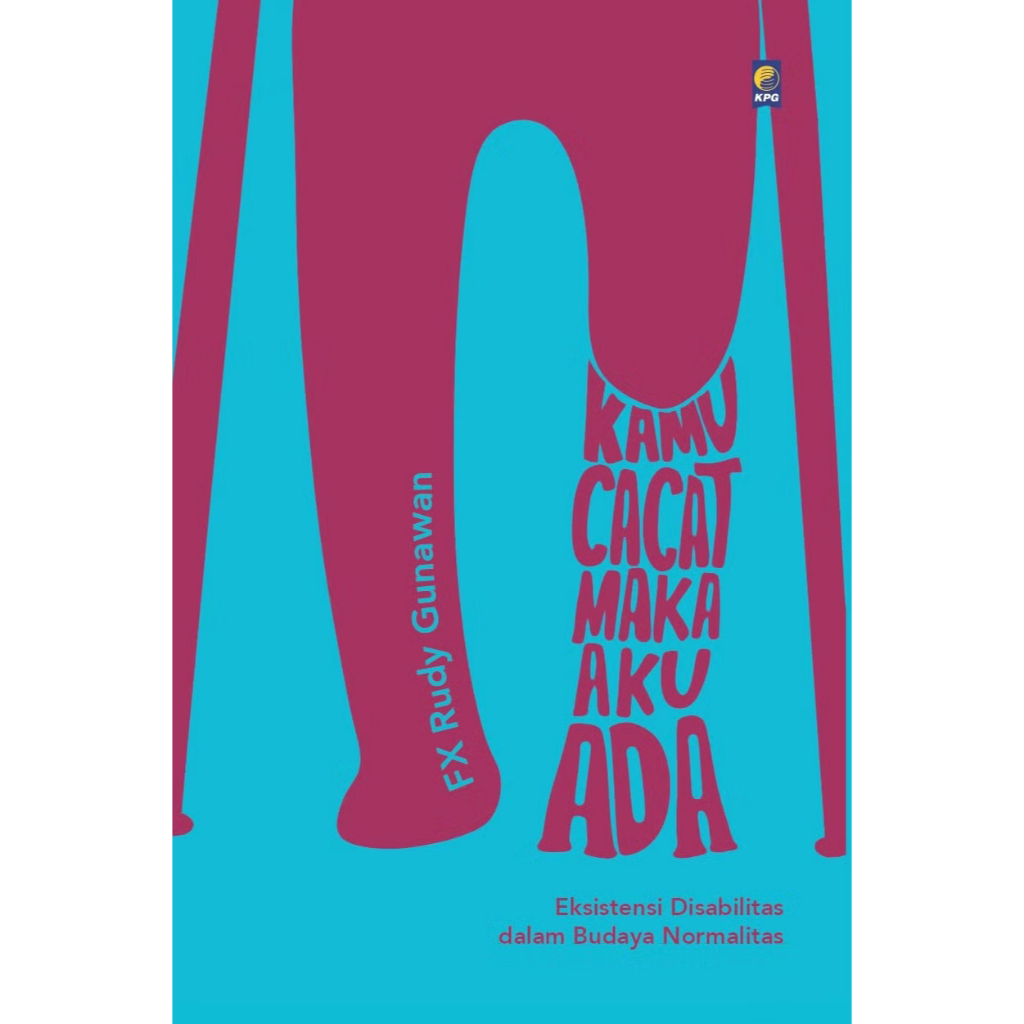 Cover KAMU CACAT MAKA AKU ADA :  Eksistensi Disabilitas Dalam Budaya Normalitas / RUDY GUNAWAN