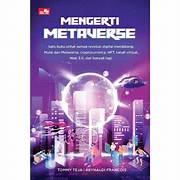 Cover MENGERTI METAVERSE :  Satu Buku Untuk Semua Revolusi Digital Mendatang Muali Dari Metaverse Cryptocurrncy,NFT, Tanah Virtual, Web 3.0 Dan Banyak Lagi / TOMMY TEJA, TOMMY TEJA