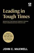 Cover LEADING IN TOUGH TIMES :  Mengatasi Tantangan Terberat Dengan Penuh Keberanian Dan Percaya Diri / JOHN C, MAXWELL