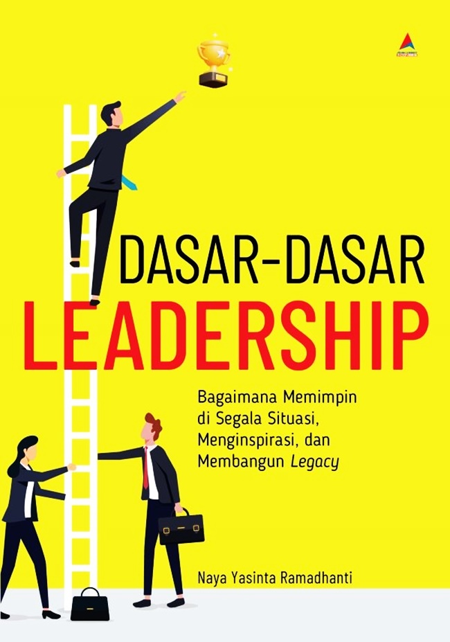 Cover DASAR - DASAR LEADERSHIP :  Bagaimana Memimpin Di Segala Situasi Menginspirasi, Dan Membangun Legocy / NAYA YASINTA RAMADHANTI