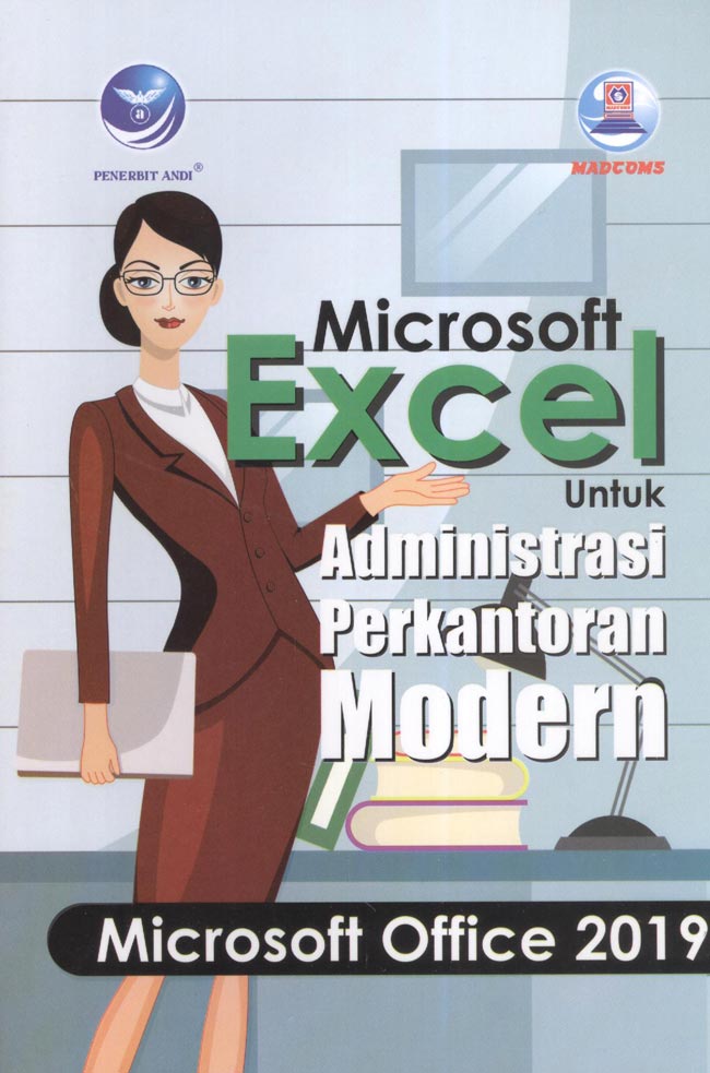 Cover MICROSOFT EXCEL UNTUK ADMINISTRASI PERKANTORAN MODERN :  MICROSOFT OFFICE 2019 / MADCOMS