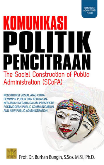 Cover KOMUNIKASI POLITIK PENCITRAAN :  The Social Contruction of Public Administration / PROF. DR. BURHAN BUNGIN, S.SOS. M.SI., PH.D.