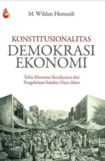 Cover KONSTITUSIONALITAS DEMOKRASI EKONOMI :  Tafsir Ekonomi Kerakyatan dan Pengelolaan Sumber Daya Alam / M. WILDAN HUMAIDI