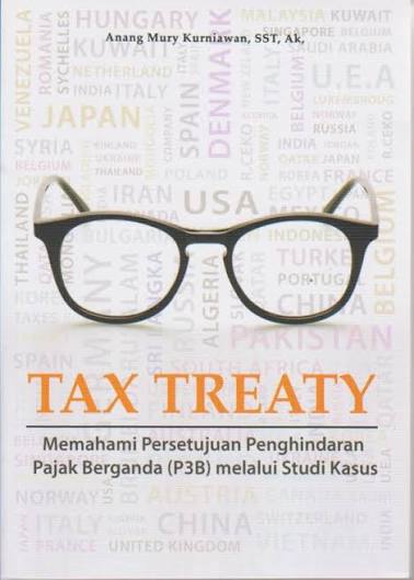 Cover TAX TREATY :  Memahami Persetujuan Penghindaran Pajak Berganda ( p3b) Melalui Studi Kasus / ANANG MURY KURNIAWAN, SST, AK,