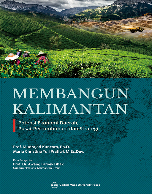 Cover MEMBANGUN KALIMANTAN :  Potensi ekonomi daerah, pusat pertumbuhan, dan strategi / PROF. MUDRAJAD KUNCORO, Ph.D. dkk.