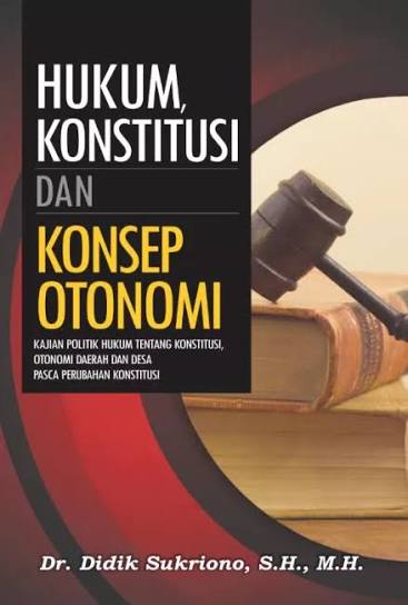 Cover HUKUM KONSTITUSI DAN KONSEP OTONOMI :  Kajian Politik Hukum Tentang Konstitusi, Otonomi Daerah dan Desa Pasca Perubahan Konstitusi / DR. DIDIK. SUKRIONO,S.H., M.H.