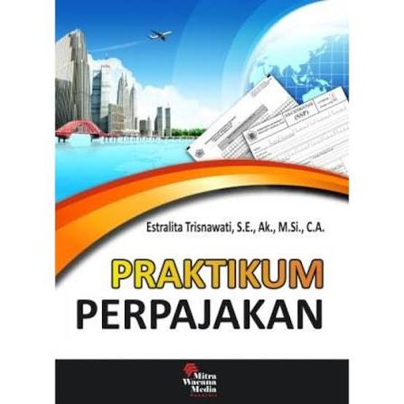 Cover PRAKTIKUM PERPAJAKAN / ESTRALITA TRISNAWATI, S.E., AK.,M.SI.,CA