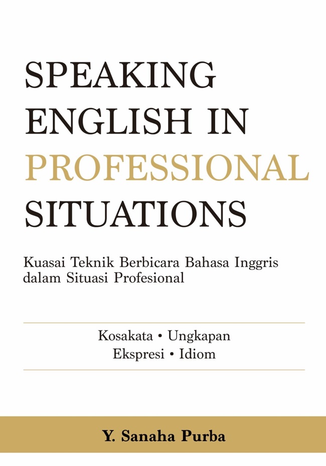 Cover SPEAKING ENGLISH IN PROFESSIONAL  SITUATIONS :  Kuasai Teknik Berbicara Bahasa Inggris Dalam Situasi Profesional / Y. SANAHA PURBA