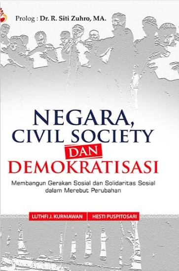 Cover NEGARA, CIVIL SOCIETY DAN DEMOKRATISASI :  Membangun Gerakan Sosial Dan Solidaritas Sosial Dalam Merebut Perubahan / LUTHFI J. KURNIAWAN