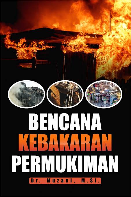 Cover BENCANA KEBAKARAN PEMUKIMAN / DR. MUZANI, M. SI.