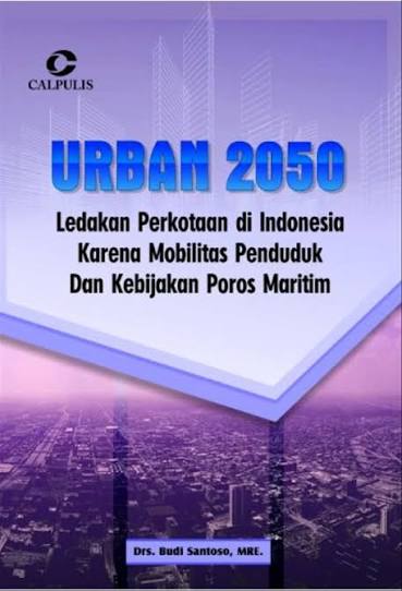 Cover URBAN 2050 :  Ledakan Perkotaan di Indonesia Karena Mobilitas Penduduk Dan Kebijakan Poros Maritim / DRS. BUDI SANTOSO, MRE.