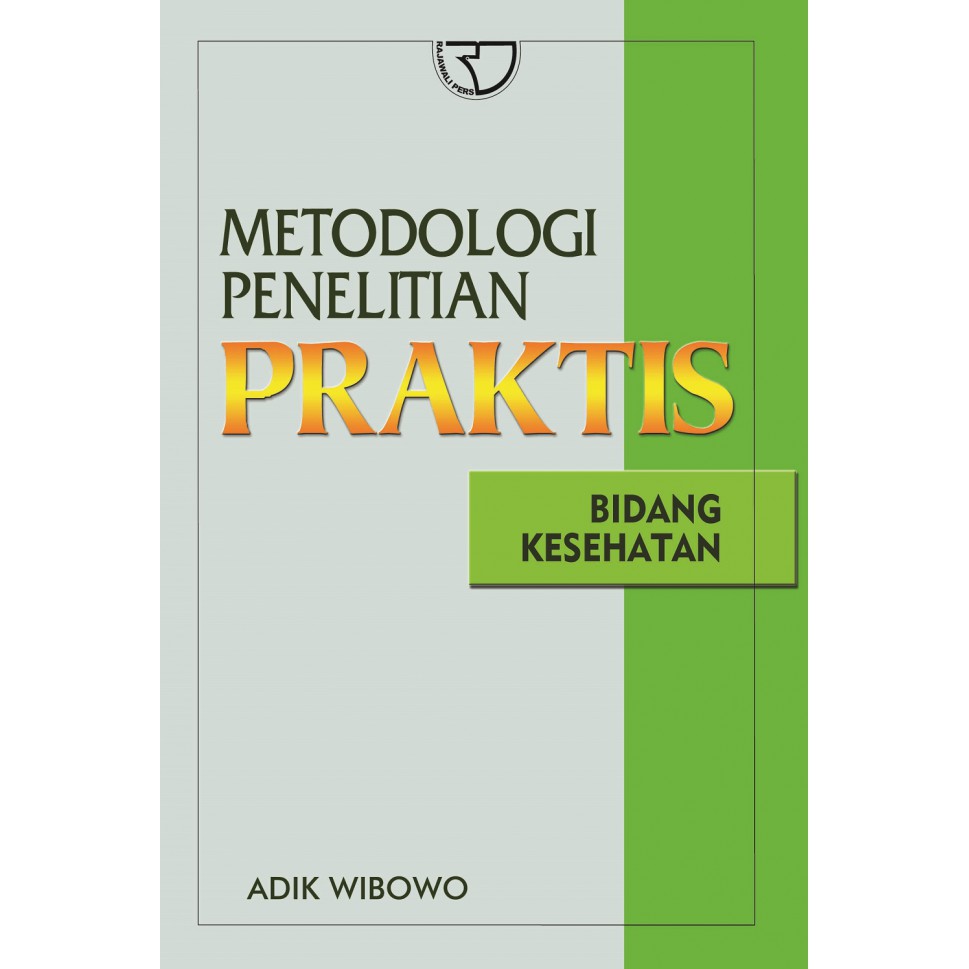 Cover METODOLOGI PENELITIAN PRAKTIS :  Bidang Kesehatan / PROF. DR. ADIK WIBOWO, MPH