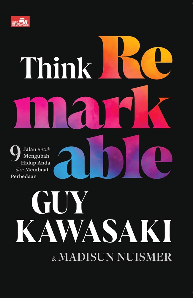 Cover THINK REMARK ABLE :  9 Jalan untuk Mengubah Hidup Anda Dan membuat Perbedaan / GUY KAWASAKI  & MADISUN NUISMER