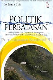 Cover POLITIK PERBATASAN :  Hubungan pusat dan daerah dalam pembangunan infrastruktur perbatasan.... / Dr. SAIMAN, M. Si.