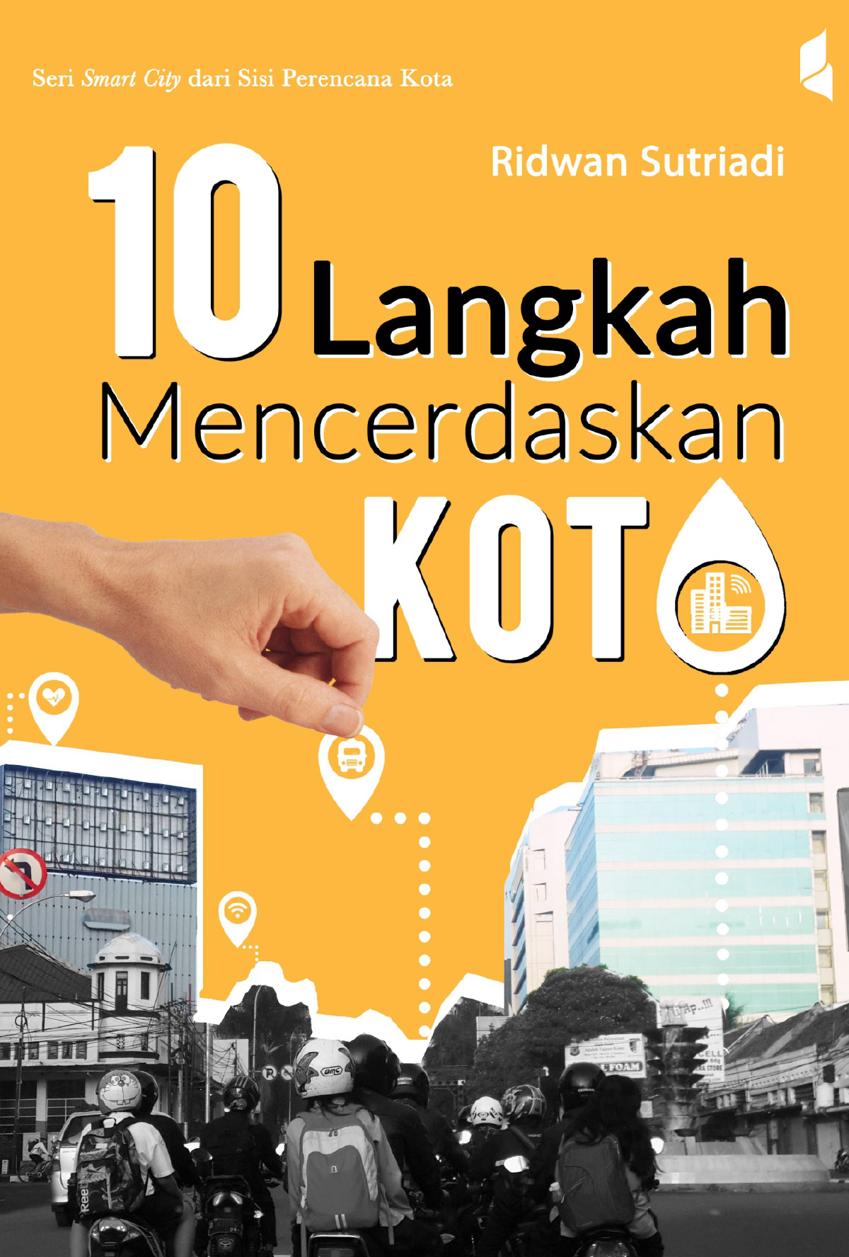 Cover 10 LANGKAH MENCERDASKAN KOTA :  Seri Smart City dari Sisi Perencana Kota / RIDWAN SUTRIADI, PhD.