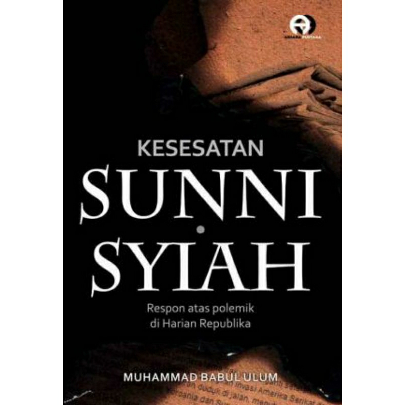 Cover KESESATAN SUNNI-SYIAH :  Respon atas polemik di Harian Republika / MUHAMMAD BABUL ULUM