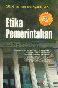 Cover ETIKA PEMERINTAHAN :  DARI KESEIMBANGAN GOOD GOVERNANCE DENGAN CLEAN GOVERNMENTSAMPAI PADA STATE OF THE ART. ILMU PEMERINTAHAN DALAM MENGUBAH PEMERINTAHAN BIADAB MENJADI PEMERINTAHAN BERADAB / DR. H. INU KENCANA SYAFIIE,M.Si