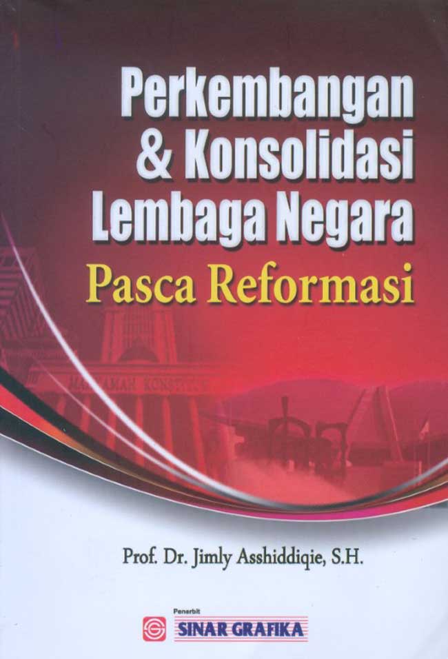 Cover PERKEMBANGAN & KONSOLIDASI LEMBAGA NEGARA :  Pasca Reformasi / Prof. Dr. Jimly Asshiddiqie, S.H