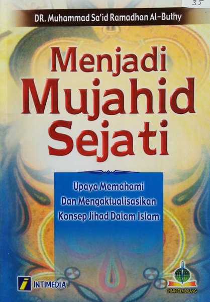 Cover MENJADI MUJAHID SEJATI :  Upaya Memahami Dan Mengaktualisasikan Konsep Jihad Dalam Islam / Dr. MUHAMMAD SA'ID RAMADHAN AL-BUTHY