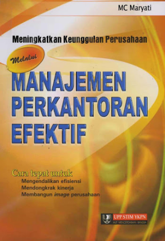 Cover MENINGKATKAN KEUNGGULAN PERUSAHAAN MELALUI MANAJEMEN PERKANTORAN EFEKTIF :  Cara Tepat Untuk Mengendalikan Efisiensi, Mendongkrak kinerja, Membangun image perusahaan / Dra. MC. MARYATI, M.M.