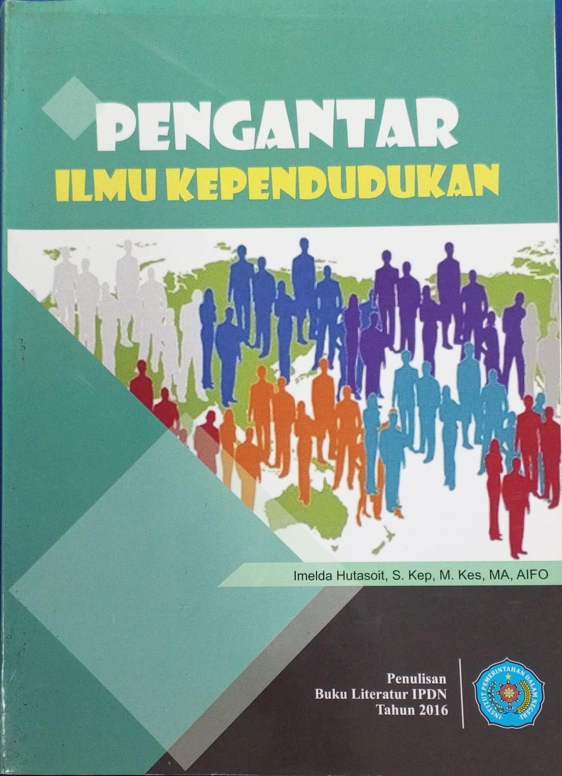 Cover PENGANTAR ILMU KEPENDUDUKAN :  Buku Literartur IPDN / IMELDA HUTASOIT, S.Kep, M.Kes, MA, AIFC
