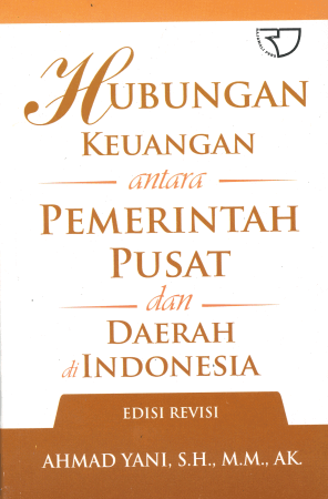 Cover HUBUNGAN KEUANGAN ANTARA PEMERINTAH PUSAT DAN DAERAH DI INDONESIA :  edisi revisi / AHMAD YANI, H.H., M.M., AK.