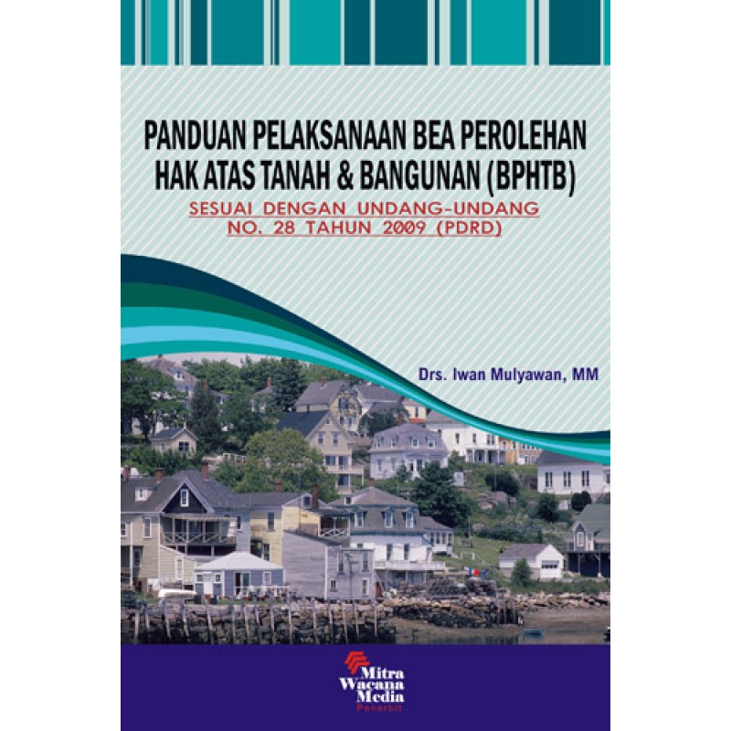 Cover PANDUAN PELAKSANAAN BEA PEROLEHAN HAK ATAS TANAH & BANGUNAN (BPHTB) :  Sesuai Dengan Undang - Undang No. 28 Tahun 2009 (PDRD) / DRS. IWAN MULYAWAN, MM