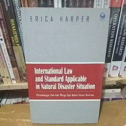 Cover INTERNATIONAL LAW AND STANDARD APPLICABLE IN NATURAL DISASTER SITUATION :  Perlindungan Hak-Hak Warga Sipil dalam Situasi Bencana / ERICA HARPER