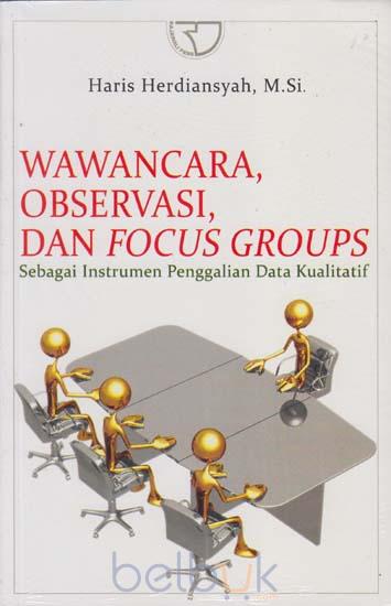 Cover WAWANCARA, OBSERVASI, DAN FOCUS GROUPS :  Sebagai Intrumen Panggalian Data Kualitatif / HARIS HERDIANSYAH,M.Si