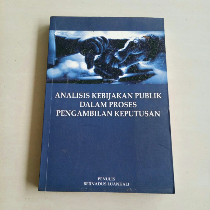 Cover ANALISIS KEBIJAKAN PUBLIK DALAM PROSES  PENGAMBILAN  KEPUTUSAN / BERNADUS LUANKALI