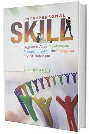 Cover INTERPERSONAL SKILL :  Bagaimna Anda Membangun, Mempertahankan, dan Mengatasi Konflik Hubungan / AN. UBAEDY