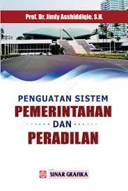 Cover PENGUATAN SISTEM PEMERINTAHAN DAN PERADILAN. / PROF. DR. JIMLY ASSHIDDIQIE, S.H